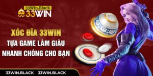 Xóc đĩa 33Win - Tựa game làm giàu nhanh chóng cho bạn