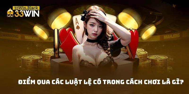 Điểm qua các luật lệ có trong cách chơi là gì?