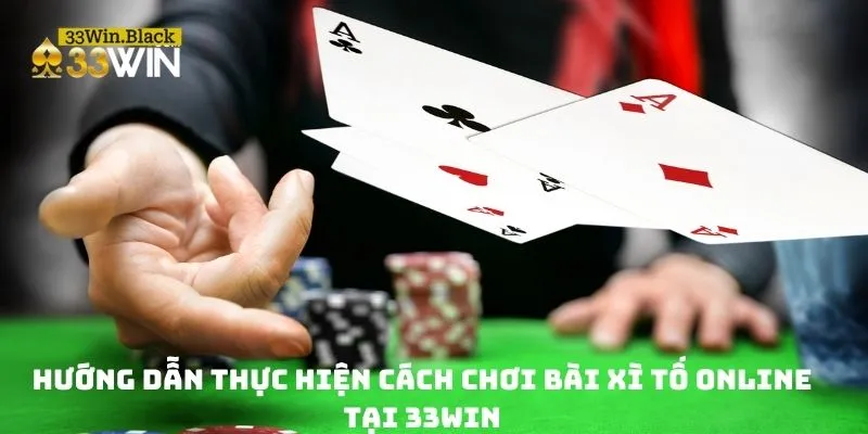 Hướng dẫn thực hiện cách chơi bài Xì Tố online tại 33WIN